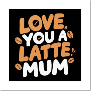 Love You a Latte Mum Posters and Art